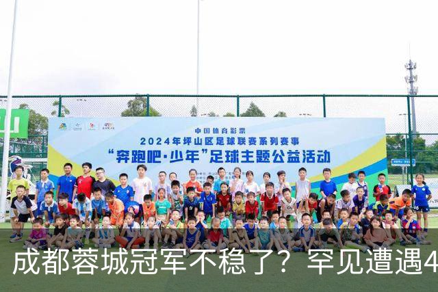 成都蓉城冠军不稳了？罕见遭遇4连平，一胜难求，背后原因找到了
